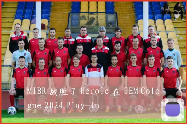 MIBR 战胜了 Heroic 在 IEM Cologne 2024 Play-In