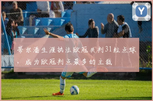 蒂尔潘生涯执法欧冠共判31粒点球，成为欧冠判点最多的主裁