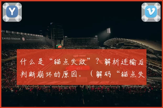 什么是“锚点失效”？解析连输后判断崩坏的原因。（解码“锚点失效”：连败为何拖垮你的判断）