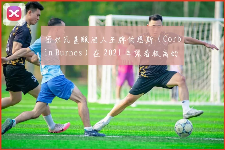 密尔瓦基酿酒人王牌伯恩斯（Corbin Burnes）在 2021 年凭着极高的三振率斩获赛扬奖