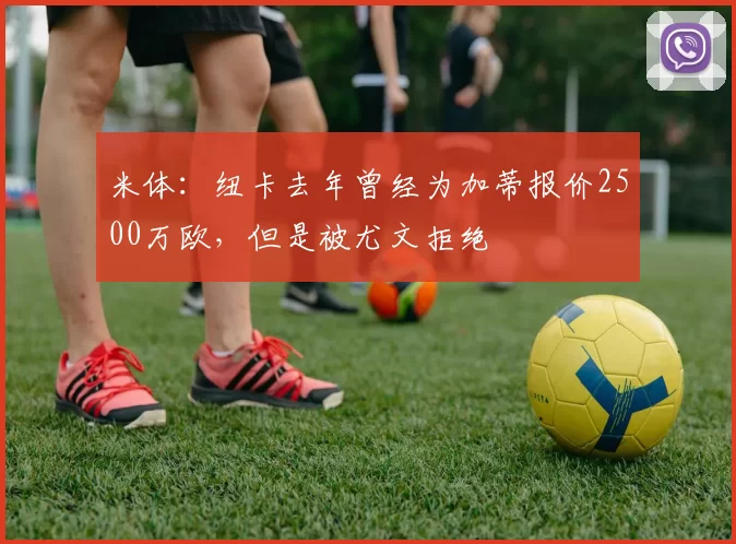 米体：纽卡去年曾经为加蒂报价2500万欧，但是被尤文拒绝
